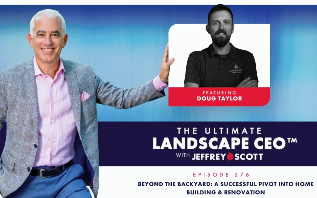 Beyond the Backyard: A Successful Pivot Into Home Building & Renovation – With Doug Taylor