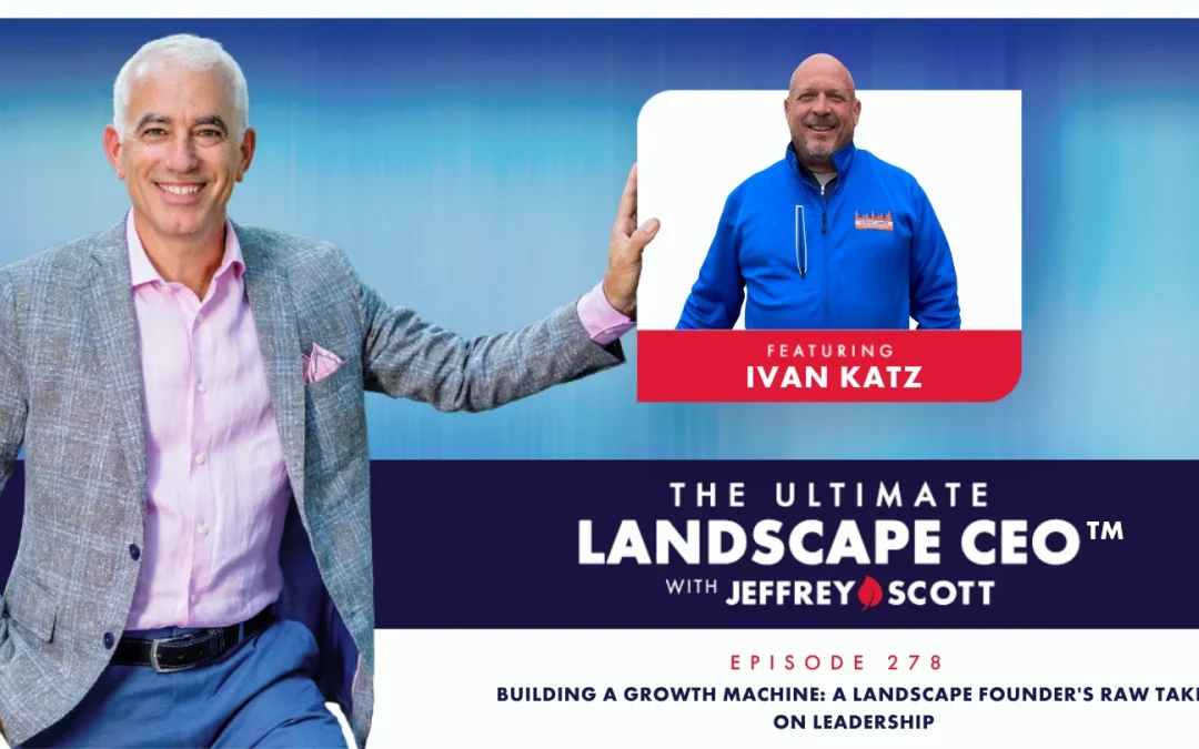 Building a Growth Machine: A Landscape Founder’s Raw Take on Leadership with Ivan Katz